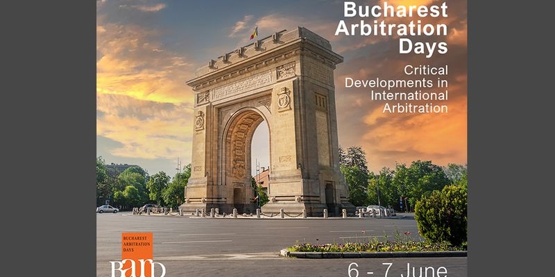Critical Developments in International Arbitration, cea de-a 5-a editie a Conferintei Bucharest Arbitration Days, 6-7 Iunie 2024